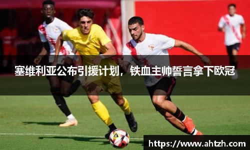 塞维利亚公布引援计划，铁血主帅誓言拿下欧冠