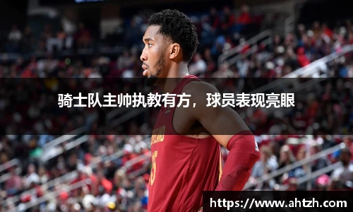 骑士队主帅执教有方，球员表现亮眼