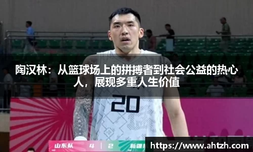陶汉林：从篮球场上的拼搏者到社会公益的热心人，展现多重人生价值