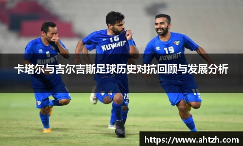 卡塔尔与吉尔吉斯足球历史对抗回顾与发展分析