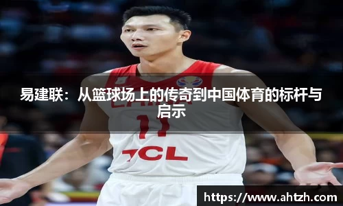 易建联：从篮球场上的传奇到中国体育的标杆与启示