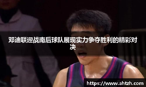 邓迪联迎战南后球队展现实力争夺胜利的精彩对决