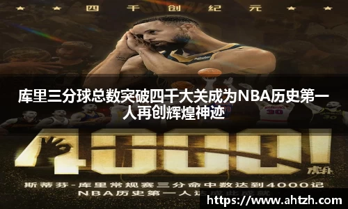 库里三分球总数突破四千大关成为NBA历史第一人再创辉煌神迹