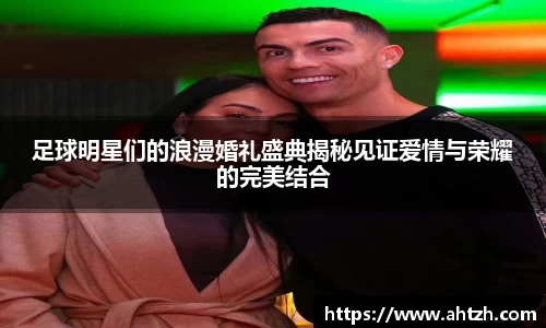 足球明星们的浪漫婚礼盛典揭秘见证爱情与荣耀的完美结合