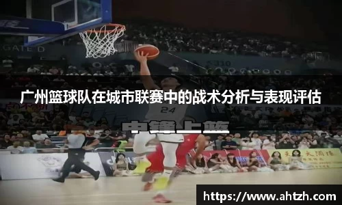 广州篮球队在城市联赛中的战术分析与表现评估
