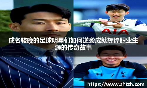 成名较晚的足球明星们如何逆袭成就辉煌职业生涯的传奇故事