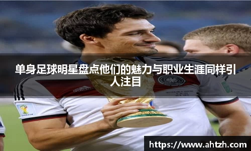 单身足球明星盘点他们的魅力与职业生涯同样引人注目