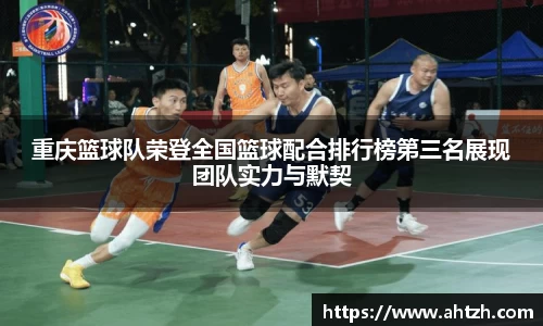 重庆篮球队荣登全国篮球配合排行榜第三名展现团队实力与默契