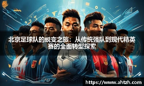 北京足球队的蜕变之旅：从传统强队到现代精英赛的全面转型探索